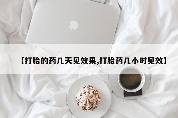 私下卖打胎药的联系方式，【打胎的药几天见效果,打胎药几小时见效】
