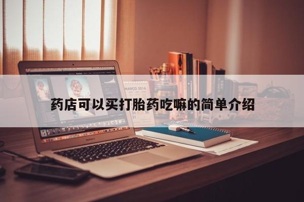 私下卖打胎药的联系方式，药店可以买打胎药吃嘛的简单介绍