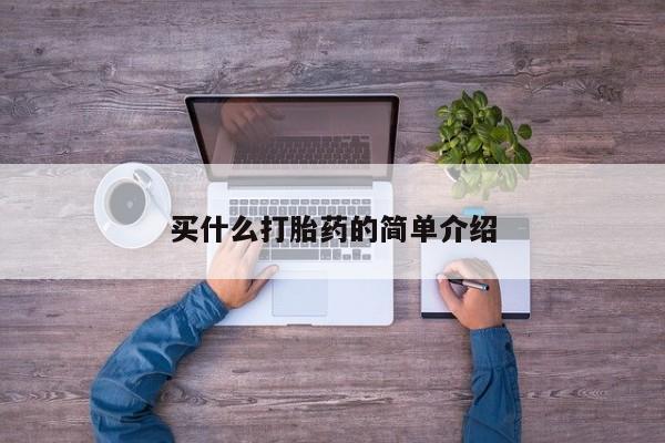私下卖打胎药的联系方式，买什么打胎药的简单介绍