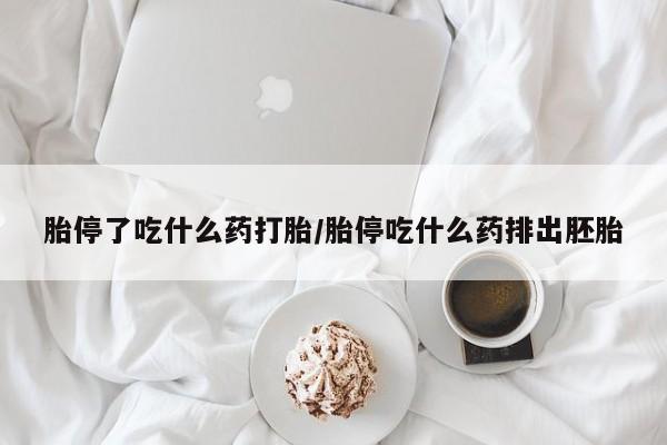 私下卖打胎药的联系方式，胎停了吃什么药打胎/胎停吃什么药排出胚胎