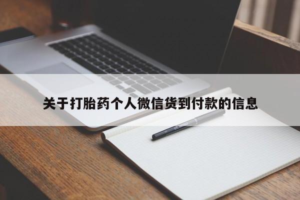 私下卖打胎药的联系方式，关于打胎药个人微信货到付款的信息