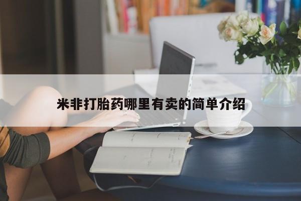 私下卖打胎药的联系方式，米非打胎药哪里有卖的简单介绍